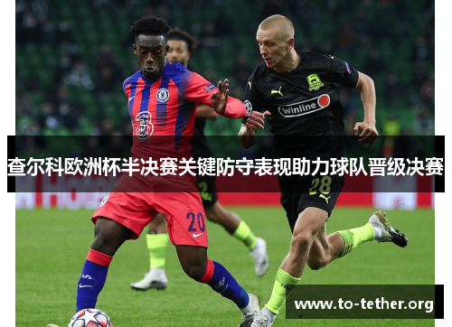 查尔科欧洲杯半决赛关键防守表现助力球队晋级决赛